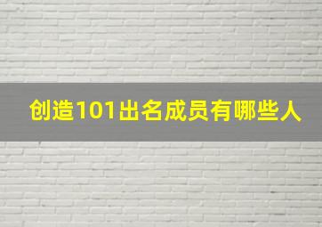 创造101出名成员有哪些人