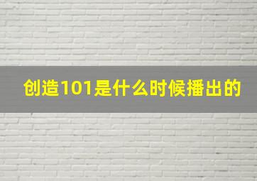 创造101是什么时候播出的