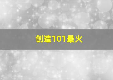 创造101最火