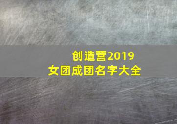 创造营2019女团成团名字大全