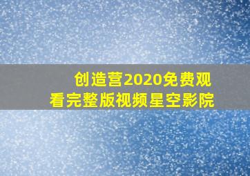 创造营2020免费观看完整版视频星空影院