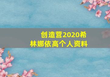 创造营2020希林娜依高个人资料