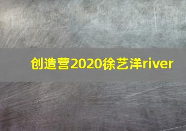 创造营2020徐艺洋river