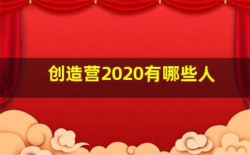 创造营2020有哪些人