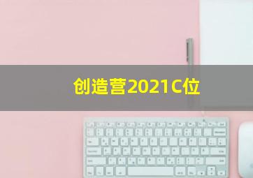 创造营2021C位