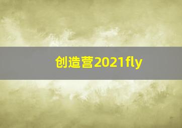 创造营2021fly