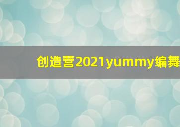 创造营2021yummy编舞