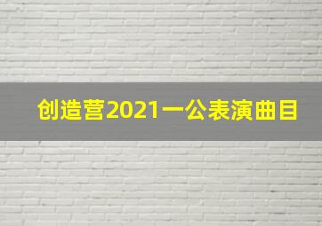 创造营2021一公表演曲目