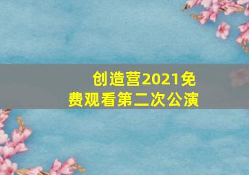 创造营2021免费观看第二次公演