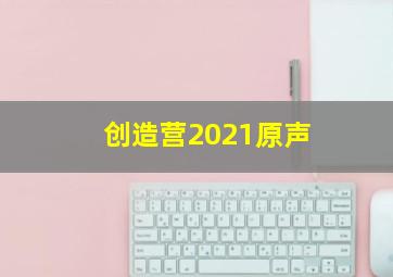 创造营2021原声