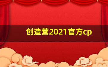 创造营2021官方cp