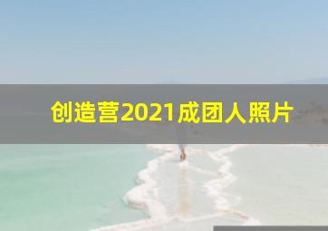 创造营2021成团人照片