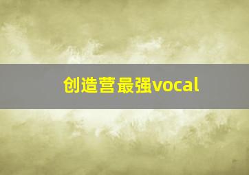 创造营最强vocal