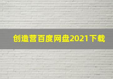 创造营百度网盘2021下载