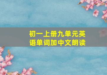 初一上册九单元英语单词加中文朗读