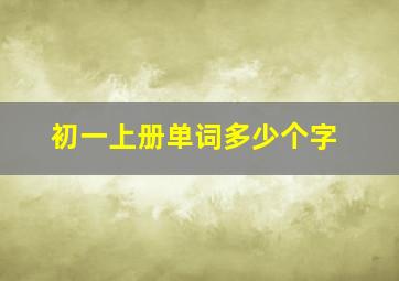 初一上册单词多少个字