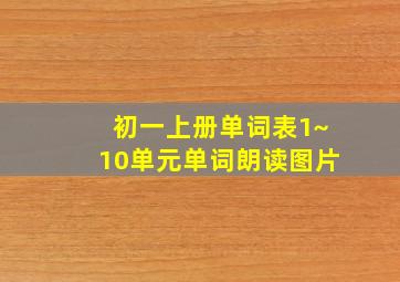 初一上册单词表1~10单元单词朗读图片