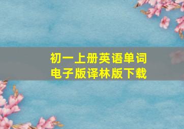 初一上册英语单词电子版译林版下载