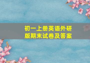 初一上册英语外研版期末试卷及答案