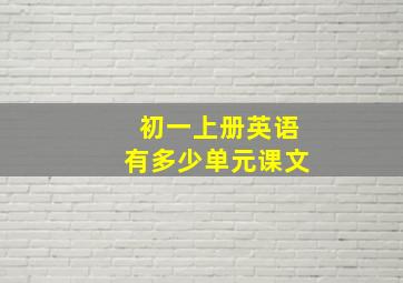 初一上册英语有多少单元课文