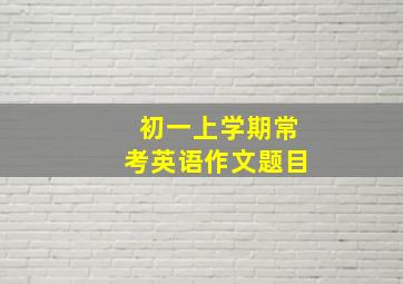 初一上学期常考英语作文题目