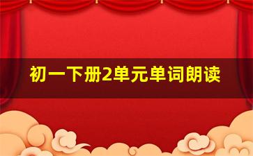 初一下册2单元单词朗读