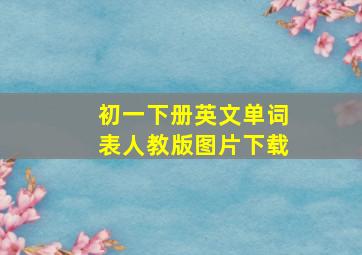 初一下册英文单词表人教版图片下载