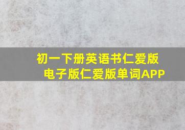 初一下册英语书仁爱版电子版仁爱版单词APP