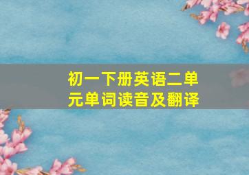 初一下册英语二单元单词读音及翻译