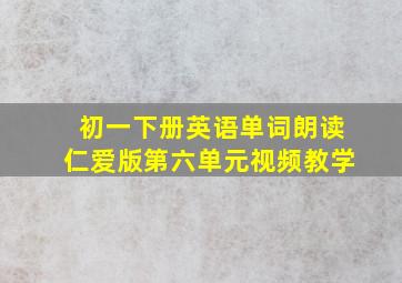 初一下册英语单词朗读仁爱版第六单元视频教学