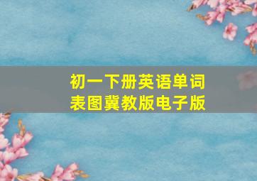 初一下册英语单词表图冀教版电子版