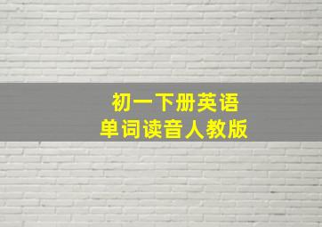 初一下册英语单词读音人教版