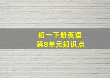 初一下册英语第8单元知识点