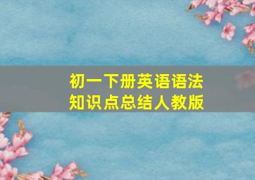 初一下册英语语法知识点总结人教版