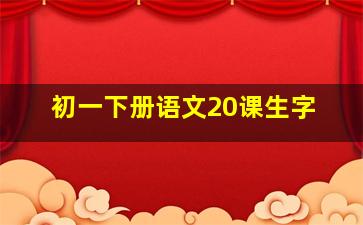 初一下册语文20课生字