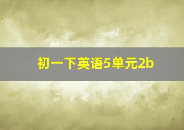 初一下英语5单元2b