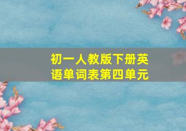 初一人教版下册英语单词表第四单元