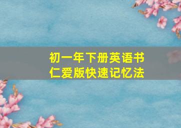 初一年下册英语书仁爱版快速记忆法