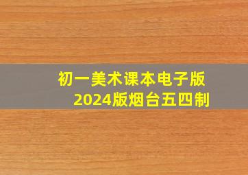 初一美术课本电子版2024版烟台五四制