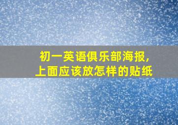 初一英语俱乐部海报,上面应该放怎样的贴纸