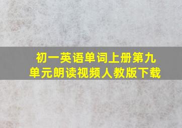 初一英语单词上册第九单元朗读视频人教版下载