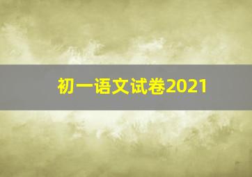 初一语文试卷2021