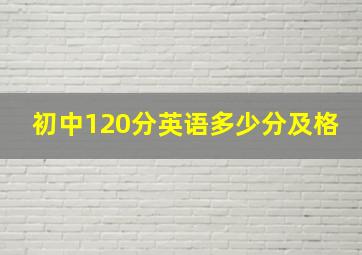 初中120分英语多少分及格