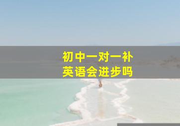 初中一对一补英语会进步吗