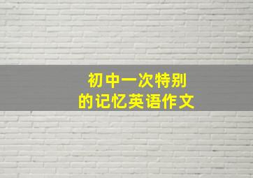 初中一次特别的记忆英语作文