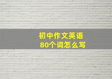 初中作文英语80个词怎么写