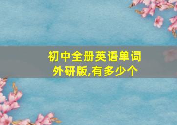 初中全册英语单词外研版,有多少个