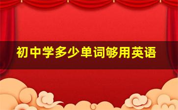 初中学多少单词够用英语