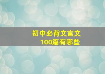 初中必背文言文100篇有哪些