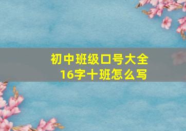 初中班级口号大全16字十班怎么写